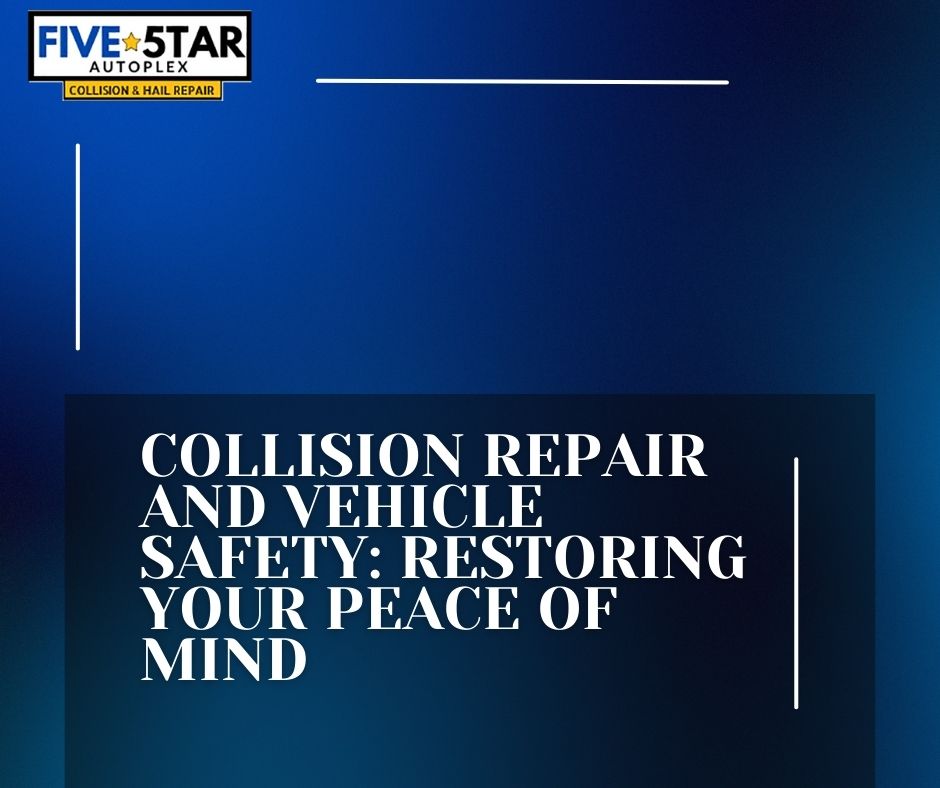 Collision Repair and Vehicle Safety - Restoring Your Peace of Mind